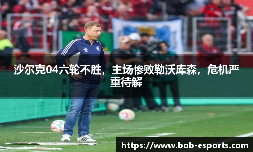 沙尔克04六轮不胜，主场惨败勒沃库森，危机严重待解